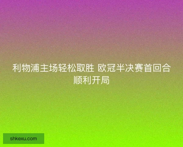 利物浦主场轻松取胜 欧冠半决赛首回合顺利开局